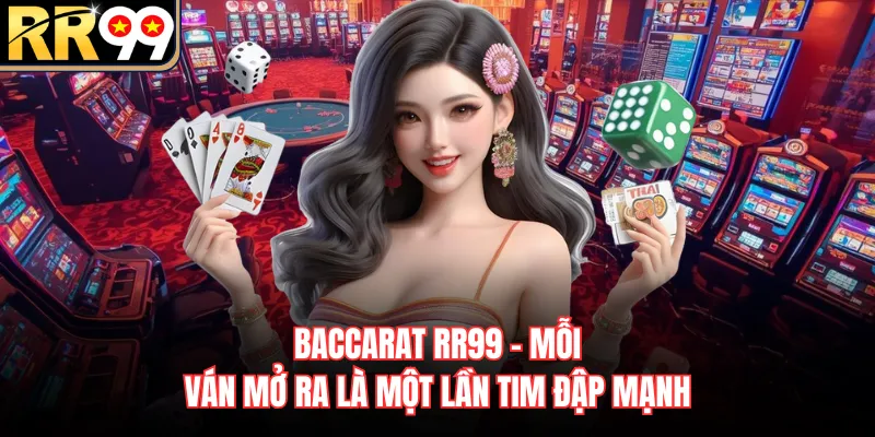 BACCARAT RR99 - Mỗi Ván Mở Ra Là Một Lần Tim Đập Mạnh