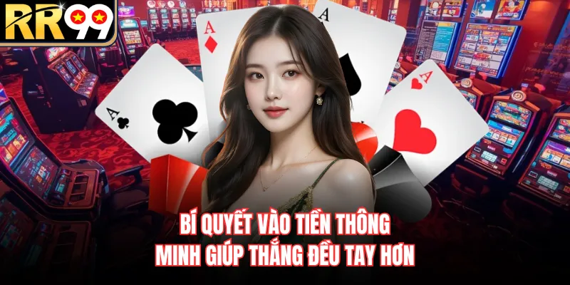 Bí quyết vào tiền thông minh giúp thắng đều tay hơn
