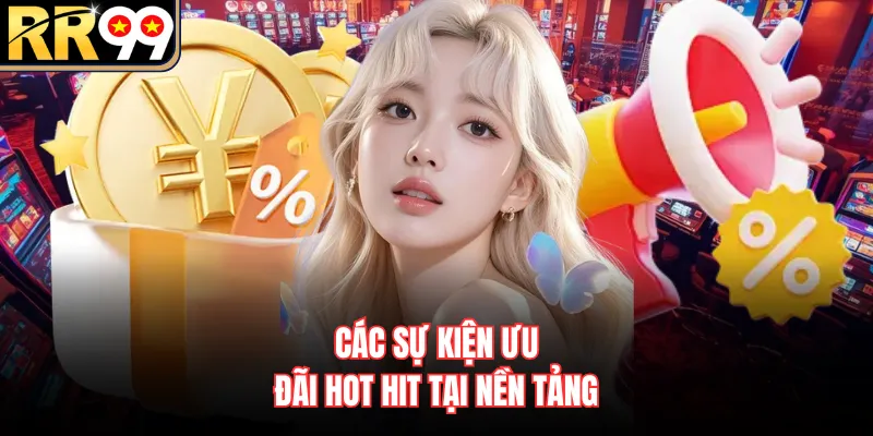 Các sự kiện ưu đãi hot hit tại nền tảng