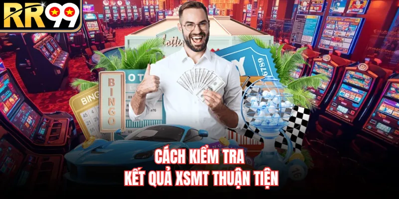 Cách kiểm tra kết quả XSMT thuận tiện