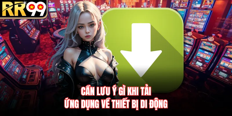 Cần lưu ý gì khi tải ứng dụng về thiết bị di động