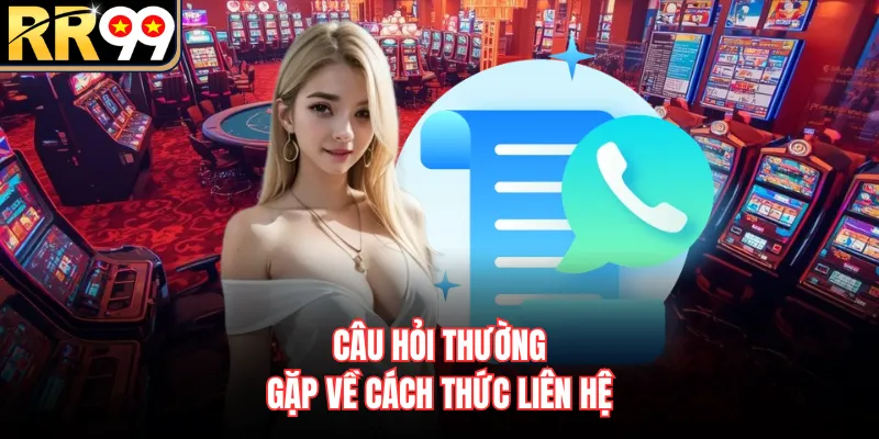 Câu hỏi thường gặp về cách thức liên hệ
