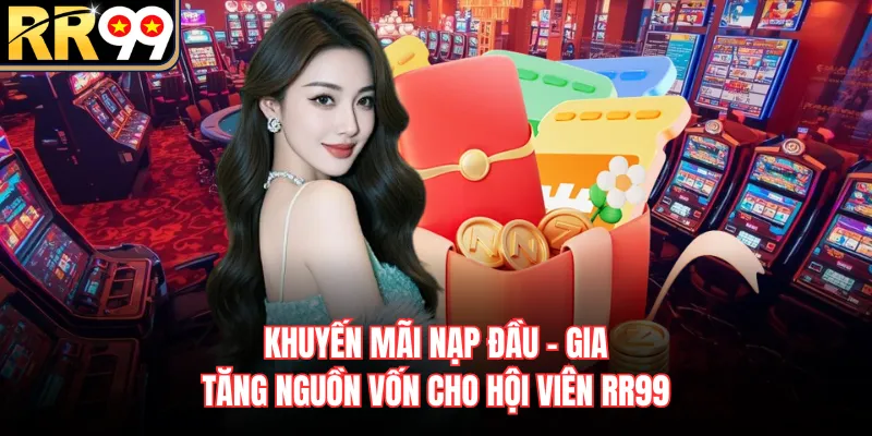 Khuyến Mãi Nạp Đầu - Gia Tăng Nguồn Vốn Cho Hội Viên RR99