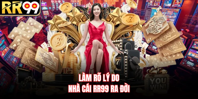 Làm rõ lý do nhà cái RR99 ra đời