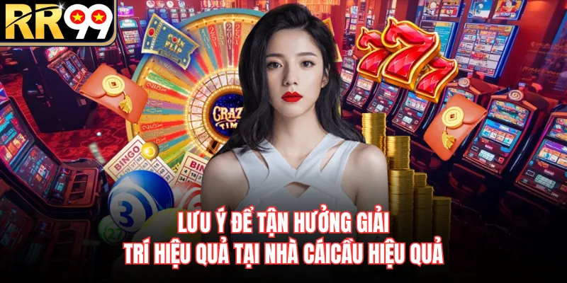 Lưu ý để tận hưởng giải trí hiệu quả tại nhà cái