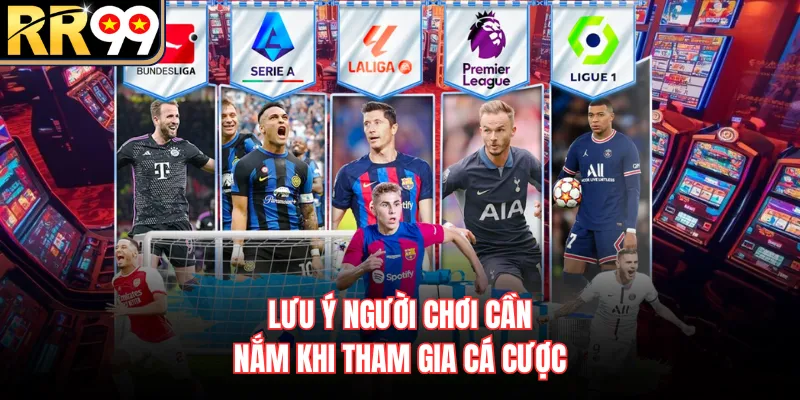 Lưu ý người chơi cần nắm khi tham gia cá cược