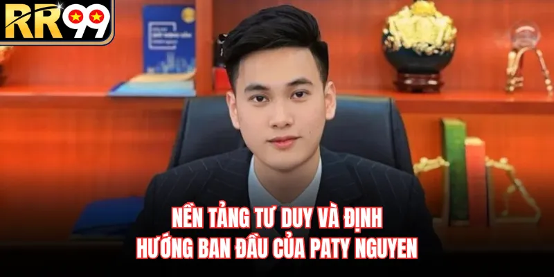 Nền tảng tư duy và định hướng ban đầu của Paty Nguyen