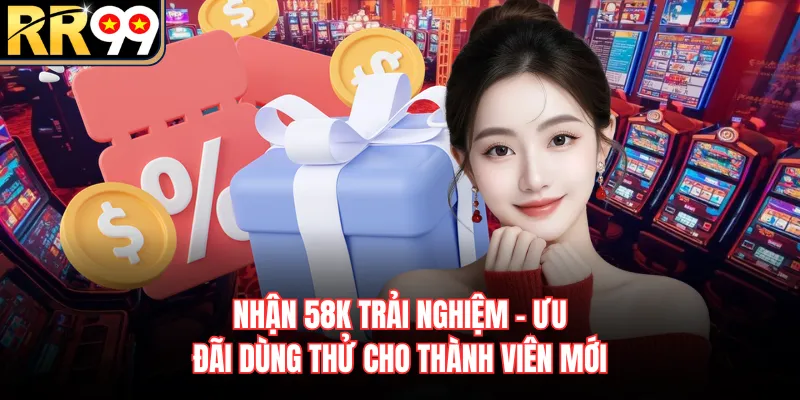 Nhận 58K Trải Nghiệm - Ưu Đãi Dùng Thử Cho Thành Viên Mới