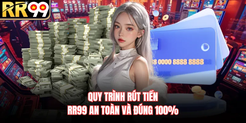 Quy trình rút tiền RR99 an toàn và đúng 100%