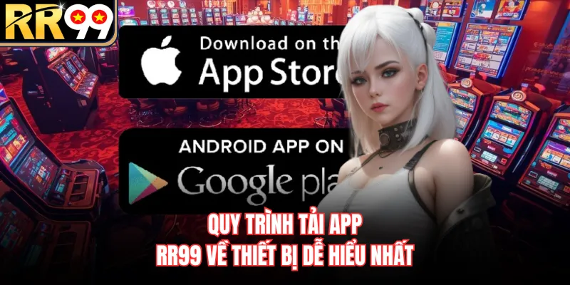 Quy trình Tải App RR99 về thiết bị dễ hiểu nhất