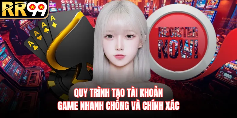 Quy trình tạo tài khoản game nhanh chóng và chính xác