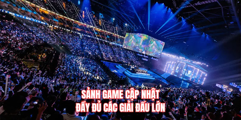 Sảnh game cập nhật đầy đủ các giải đấu lớn