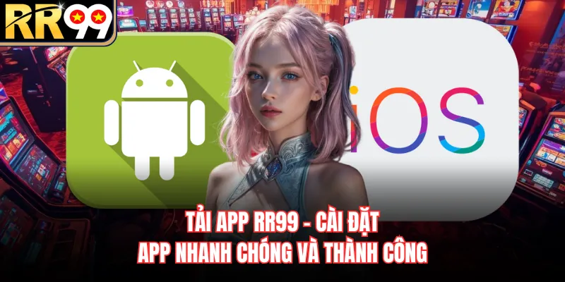 Tải App RR99 - Cài Đặt app Nhanh Chóng Và Thành Công