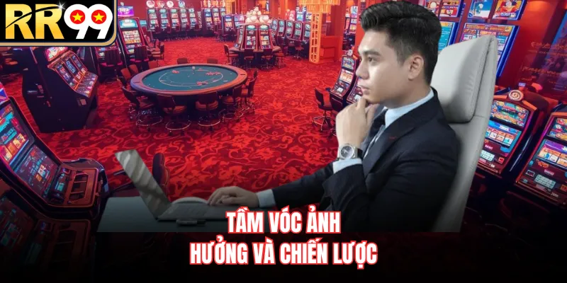 Tầm vóc ảnh hưởng và chiến lược