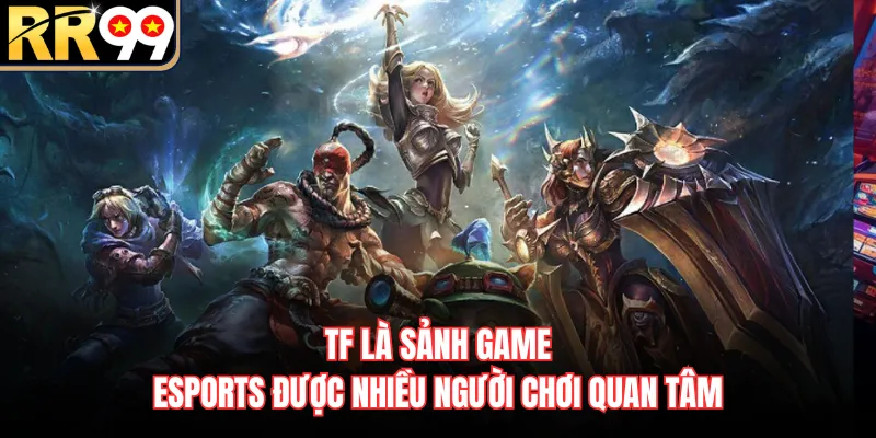 TF là sảnh game Esports được nhiều người chơi quan tâm