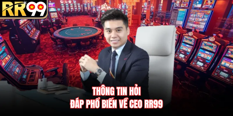 Thông tin hỏi đáp phổ biến về CEO RR99
