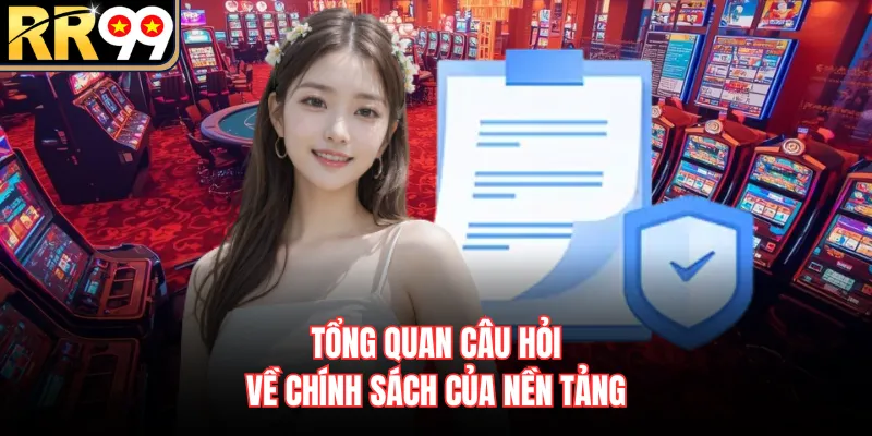 Tổng quan câu hỏi về chính sách của nền tảng