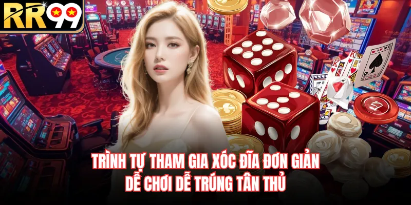 Trình tự tham gia XÓC ĐĨA đơn giản dễ chơi dễ trúng