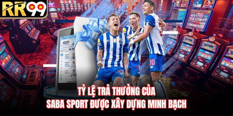 Tỷ lệ trả thưởng của SABA sport được xây dựng minh bạch
