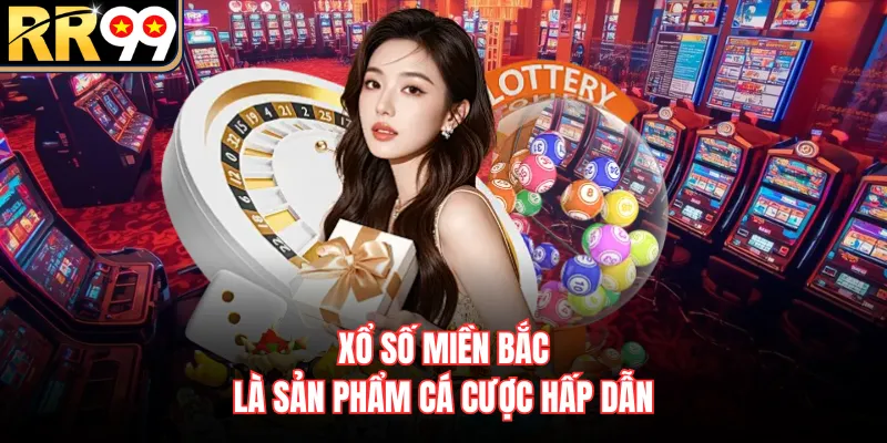 Xổ số miền Bắc là sản phẩm cá cược hấp dẫn