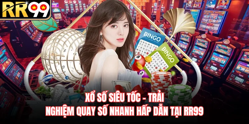 Xổ Số Siêu Tốc - Trải Nghiệm Quay Số Nhanh Hấp Dẫn Tại RR99