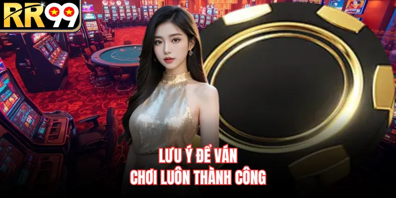 Lưu ý để ván chơi luôn thành công