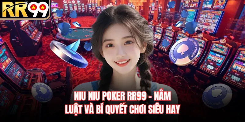 Niu Niu Poker RR99 - Nắm Luật Và Bí Quyết Chơi Siêu Hay