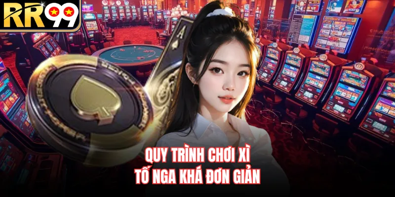 Quy trình chơi xì tố Nga khá đơn giản